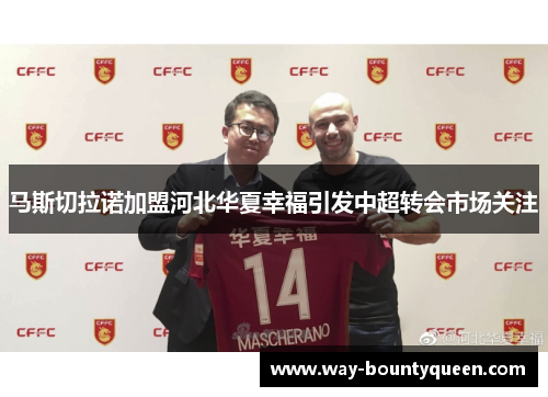 马斯切拉诺加盟河北华夏幸福引发中超转会市场关注