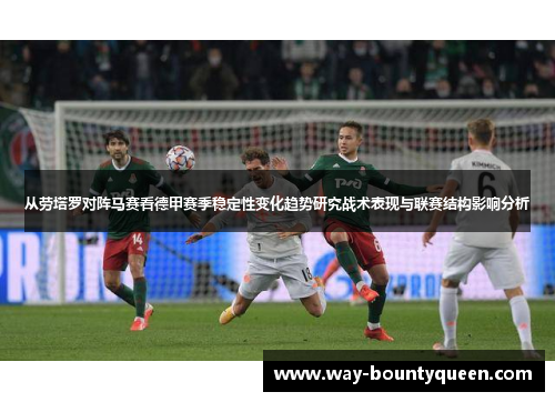 从劳塔罗对阵马赛看德甲赛季稳定性变化趋势研究战术表现与联赛结构影响分析